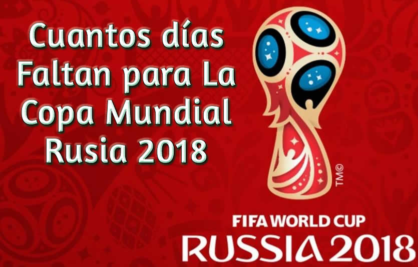 Cuantos días Faltan para La Copa Mundial Rusia 2018