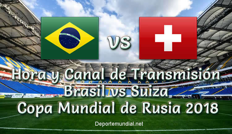 Brasil vs Suiza hora y Canal Copa Mundial 2018