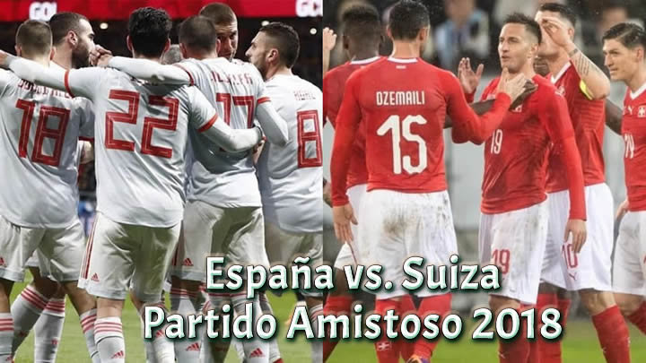 España vs. Suiza en vivo partido amistoso 2018
