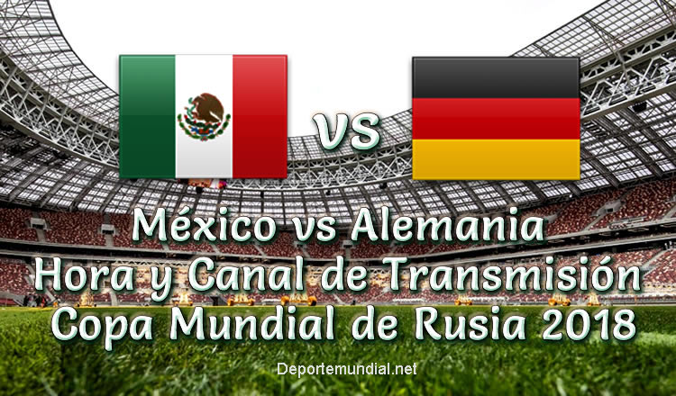 México vs Alemania Hora y Tv en vivo Copa Mundial 2018