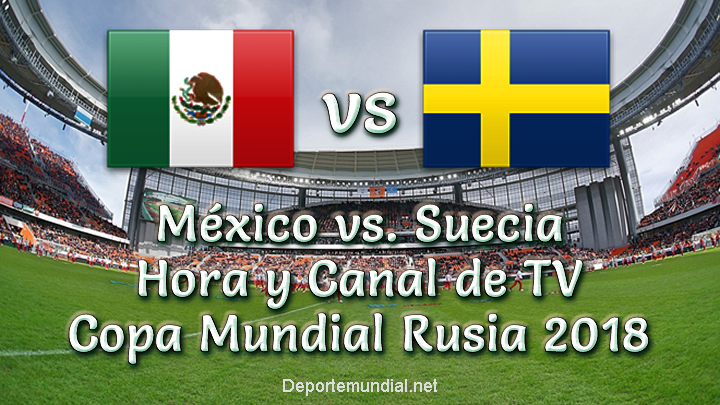 México vs Suecia Hora y Canal de tv en vivo Copa Mundial Rusia 2018