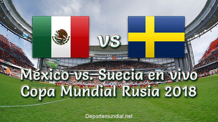 México vs Suecia en vivo Copa Mundial Rusia 2018