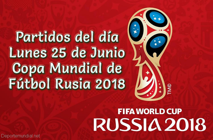 Partidos del Lunes 25 de Junio Copa Mundial 2018