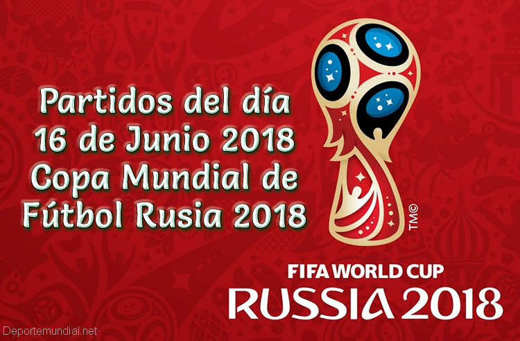 Partidos Sábado 16 de Junio Copa Mundial 2018