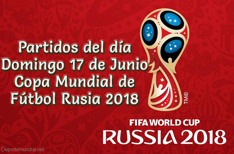Partidos del domingo 17 de Junio Copa Mundial 2018
