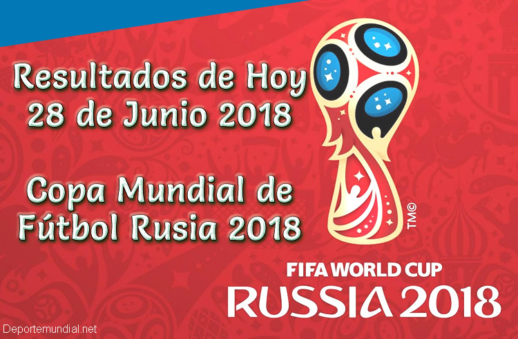 Resultados de Hoy 28 de Junio Copa Mundial 2018
