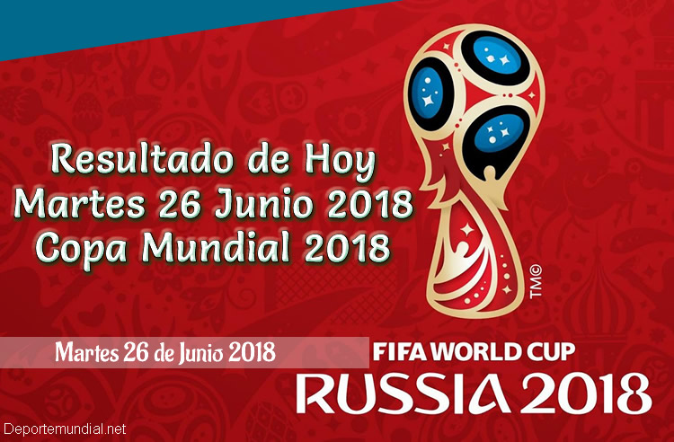 Resultados de Hoy Martes 26 de Junio Copa Mundial 2018