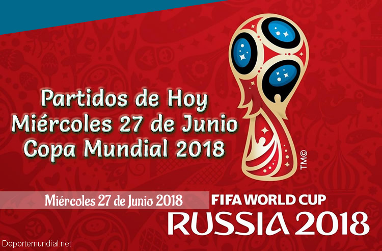 Resultados de Hoy Miércoles 27 de Junio Copa Mundial 2018