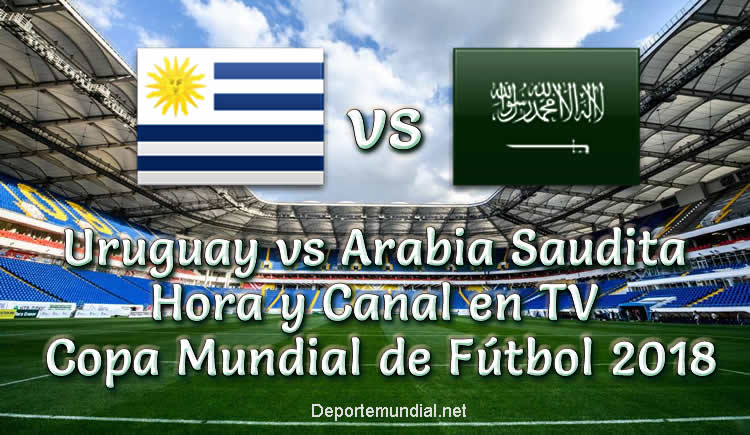 Uruguay vs Arabia Saudita Hora de Inicio Copa Mundial 2018