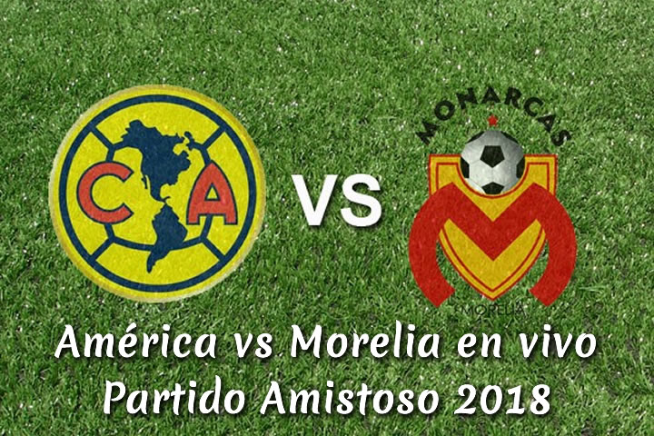 América vs Morelia en vivo Amistoso 2018