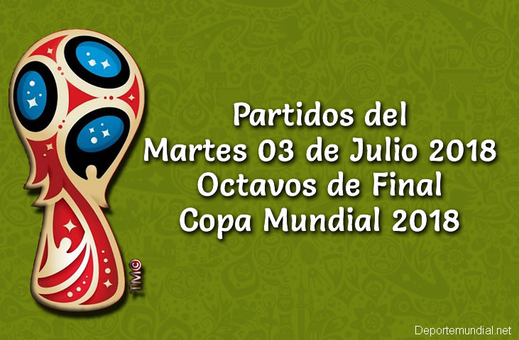 Partidos del Martes 03 de Julio Octavos de Final Copa Mundial 2018
