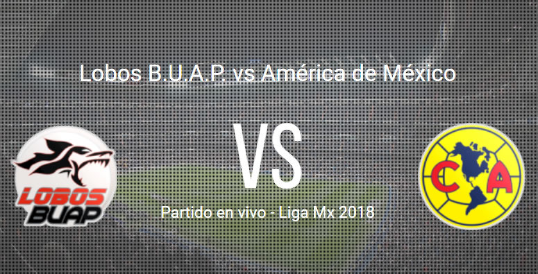 Lobos BUAP vs América en VIVO y Directo Liga MX 2018