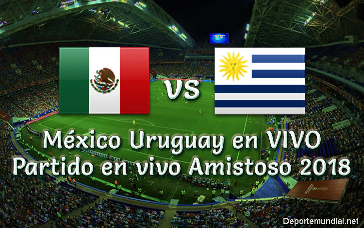 México vs Uruguay en VIVO Partido Amistoso 2018