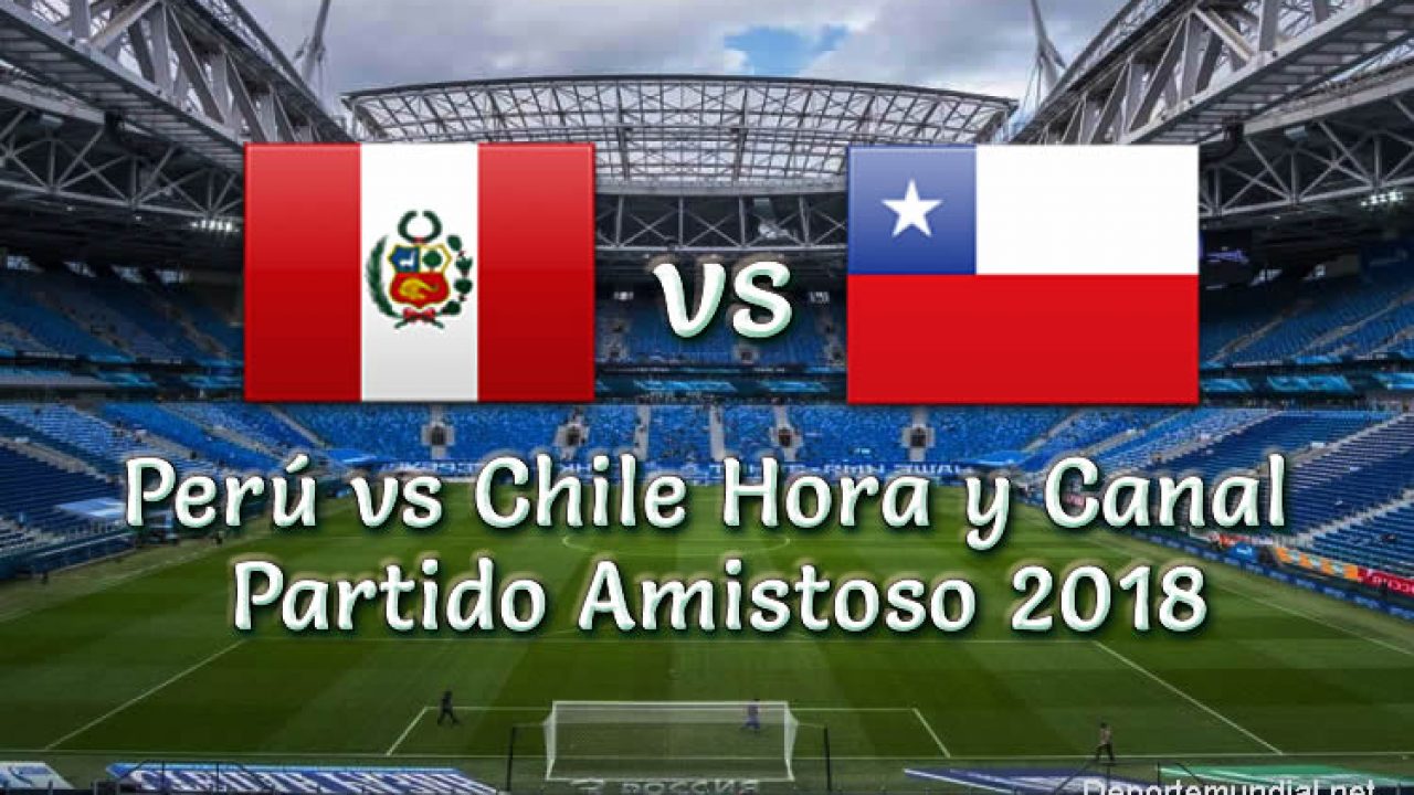 Peru Vs Chile Hora Y Canal En Vivo Partido Amistoso 2018 Este Viernes 12 Octubre 2018 Deporte Mundial En Vivo