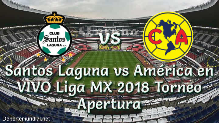 Santos Laguna vs América en VIVO Liga MX 2018 Torneo Apertura
