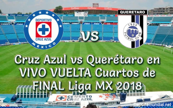 Cruz Azul vs Querétaro en VIVO VUELTA Cuartos de FINAL Liga MX 2018