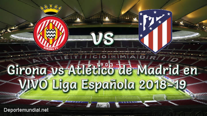 Girona vs Atlético de Madrid en VIVO Liga Española 2018-19