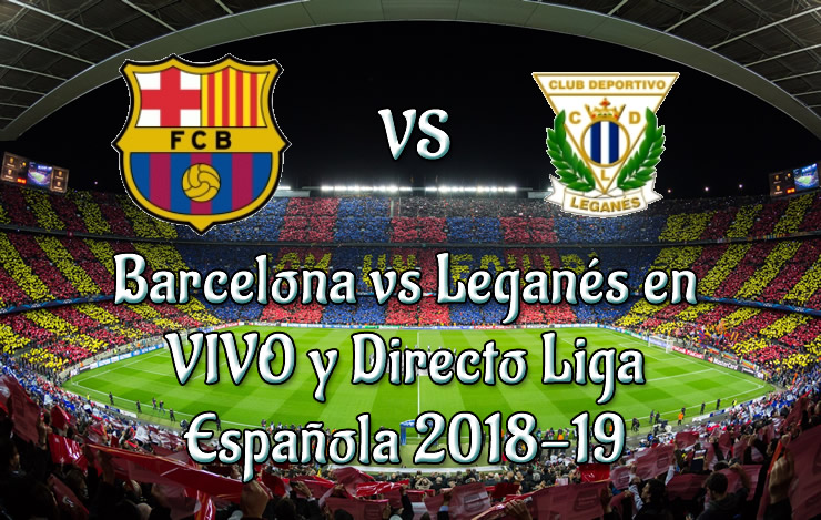 Barcelona vs Leganés en VIVO y Directo Liga Española 2018-19
