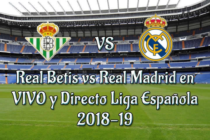 Real Betis vs Real Madrid en VIVO y Directo Liga Española 2018-19